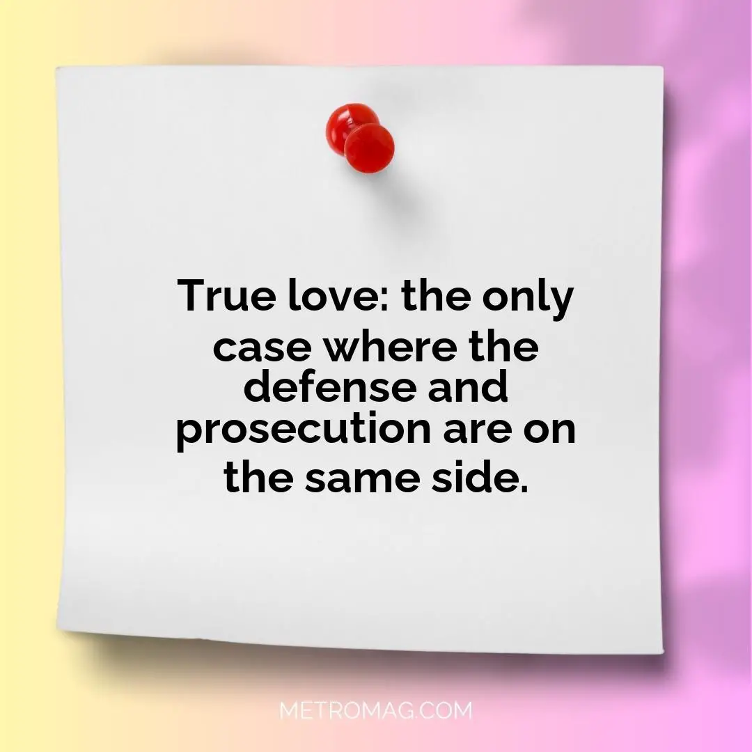 True love: the only case where the defense and prosecution are on the same side.