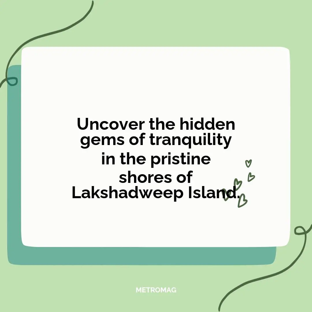 Uncover the hidden gems of tranquility in the pristine shores of Lakshadweep Island.