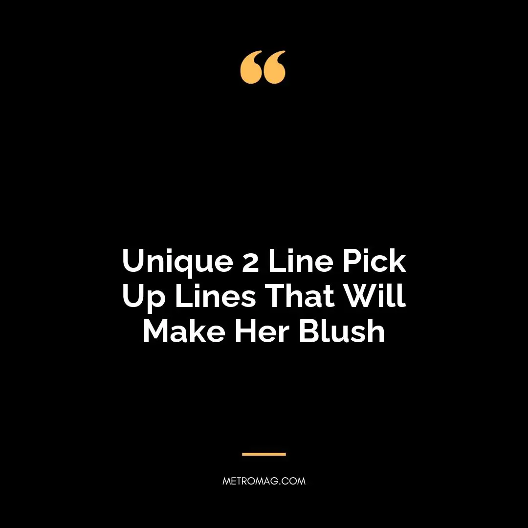 Unique 2 Line Pick Up Lines That Will Make Her Blush