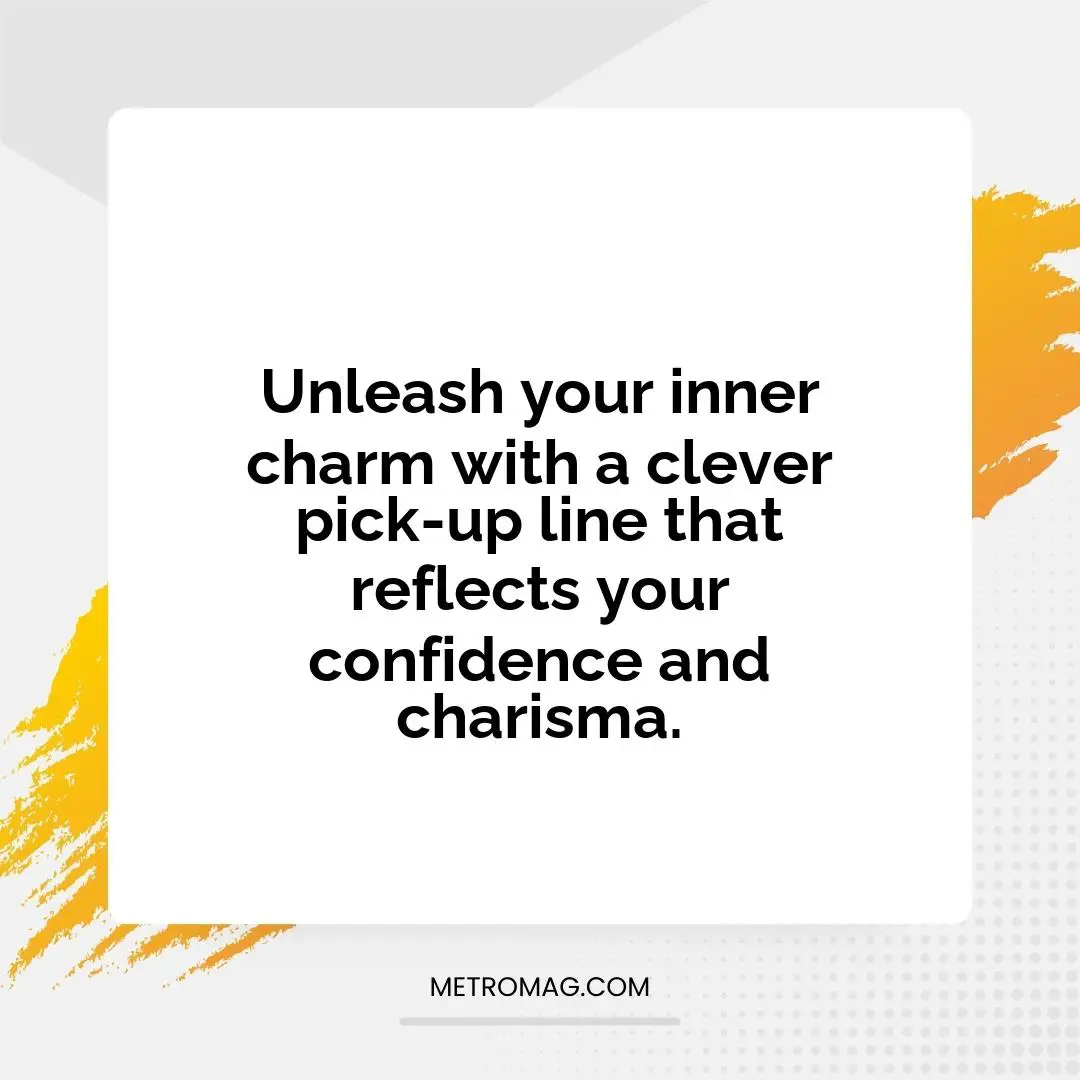 Unleash your inner charm with a clever pick-up line that reflects your confidence and charisma.