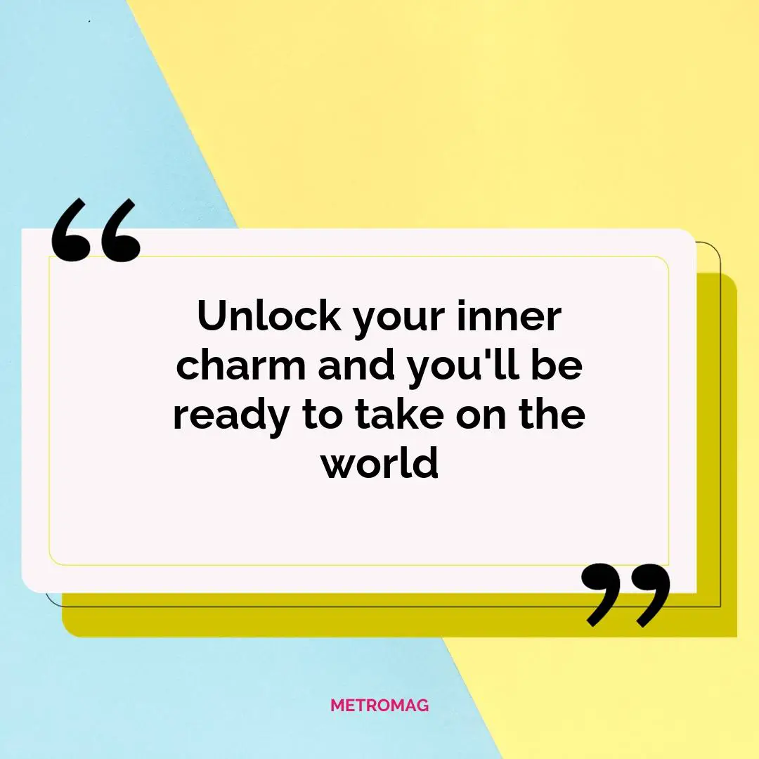 Unlock your inner charm and you'll be ready to take on the world