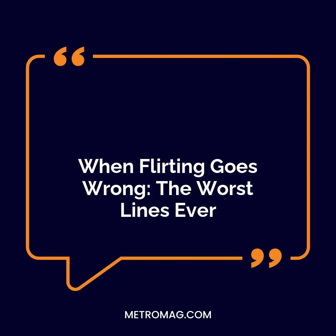 When Flirting Goes Wrong: The Worst Lines Ever