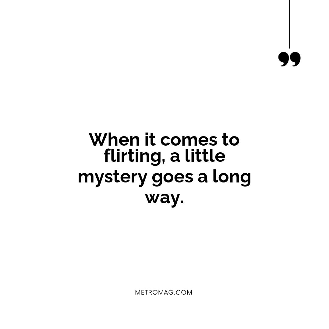 When it comes to flirting, a little mystery goes a long way.