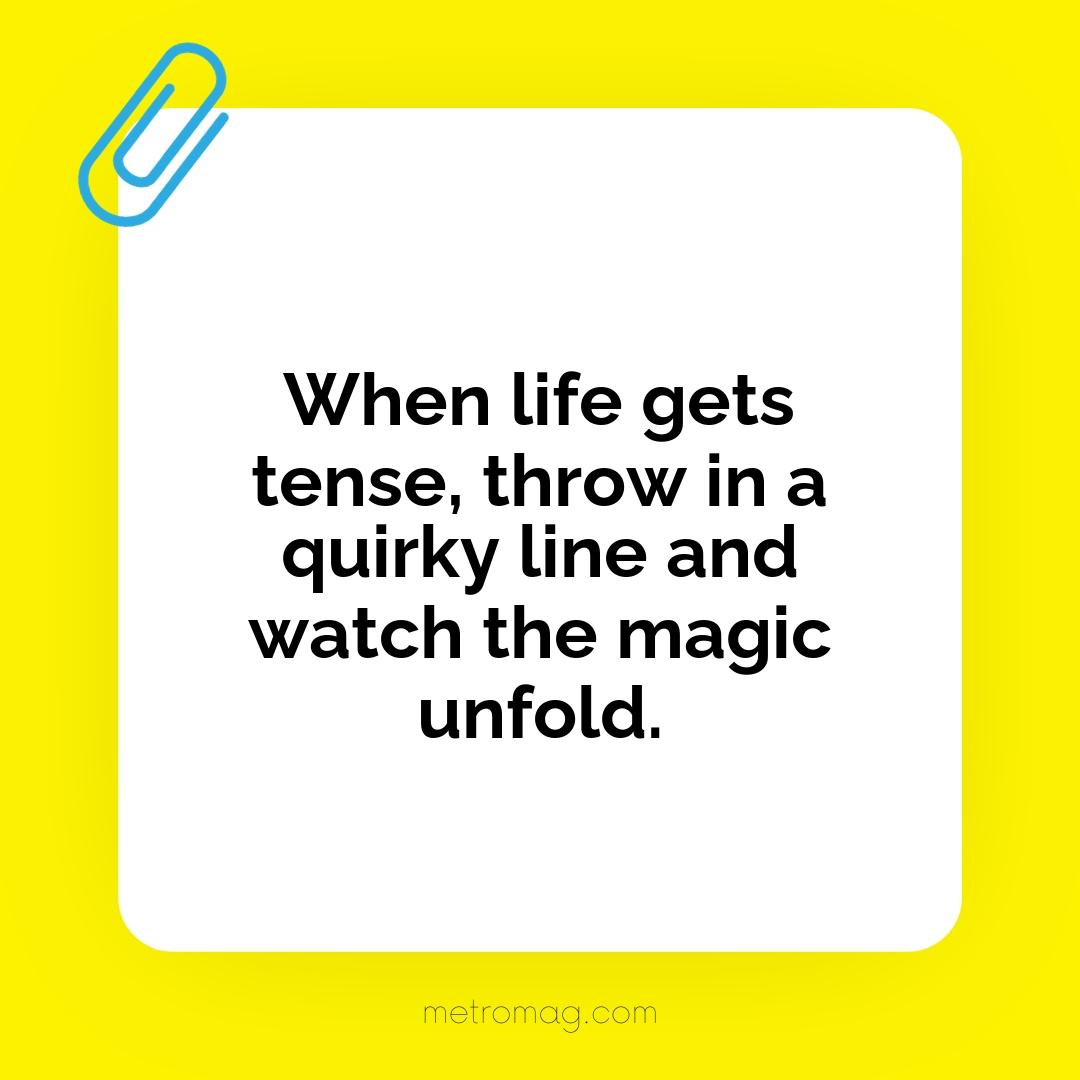 When life gets tense, throw in a quirky line and watch the magic unfold.