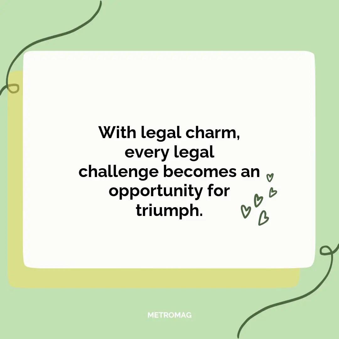 With legal charm, every legal challenge becomes an opportunity for triumph.