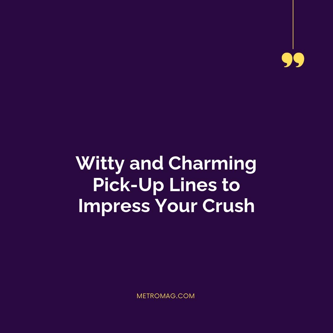 Witty and Charming Pick-Up Lines to Impress Your Crush
