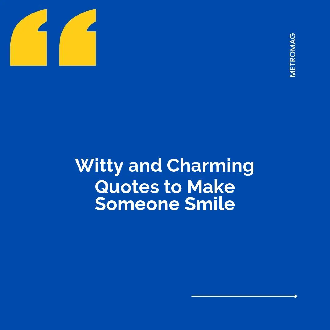 Witty and Charming Quotes to Make Someone Smile