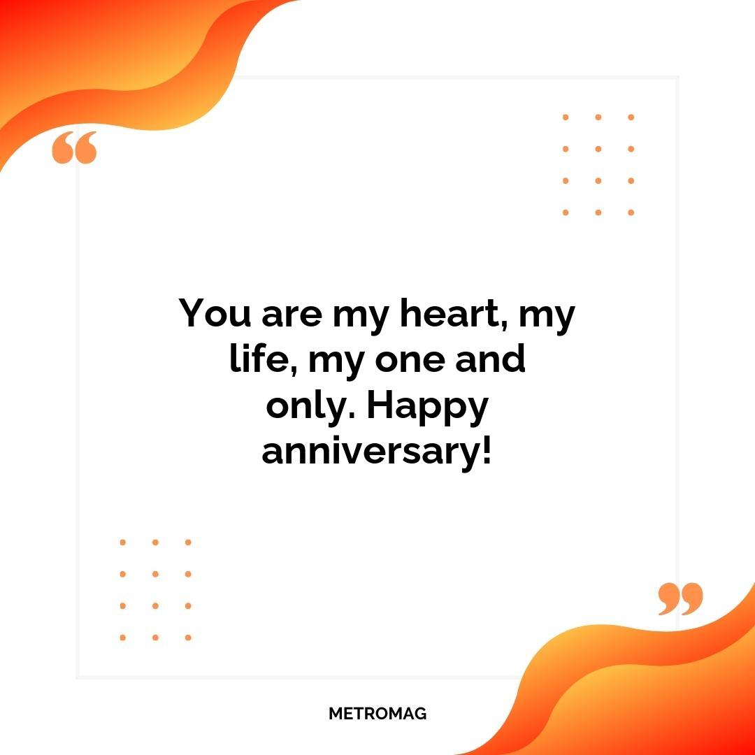 You are my heart, my life, my one and only. Happy anniversary!