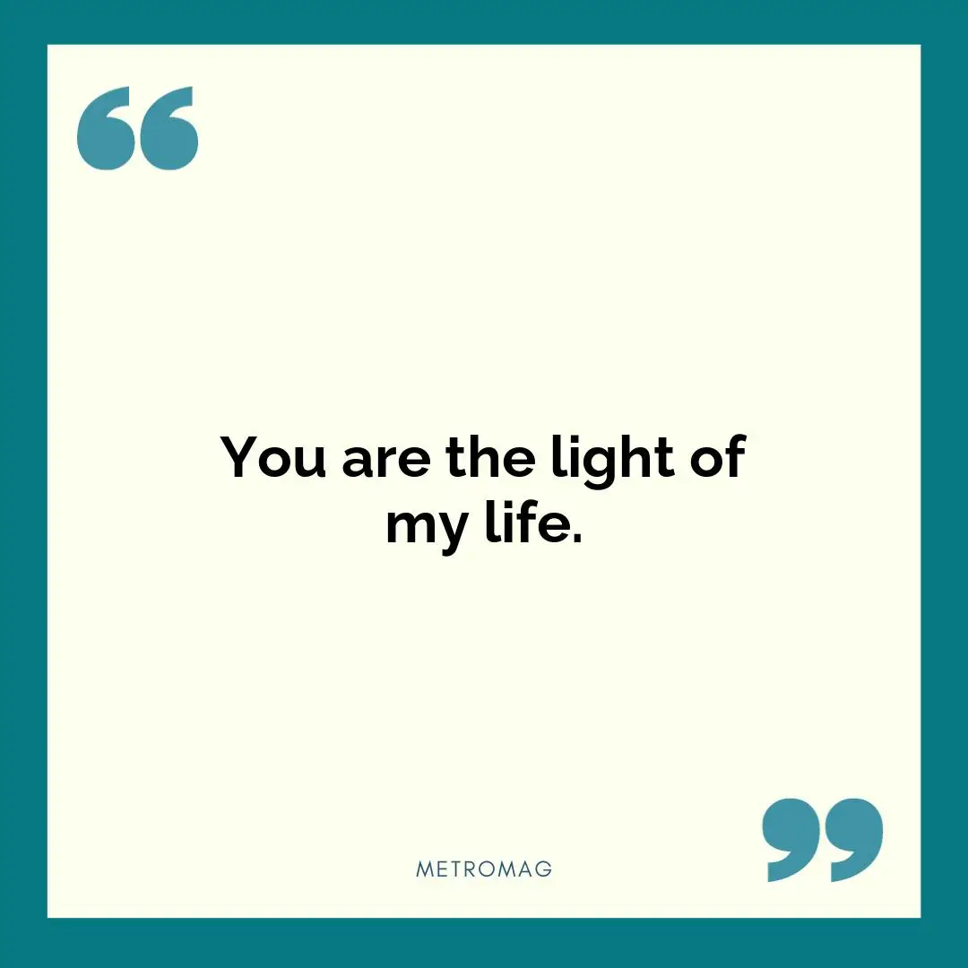 You are the light of my life.