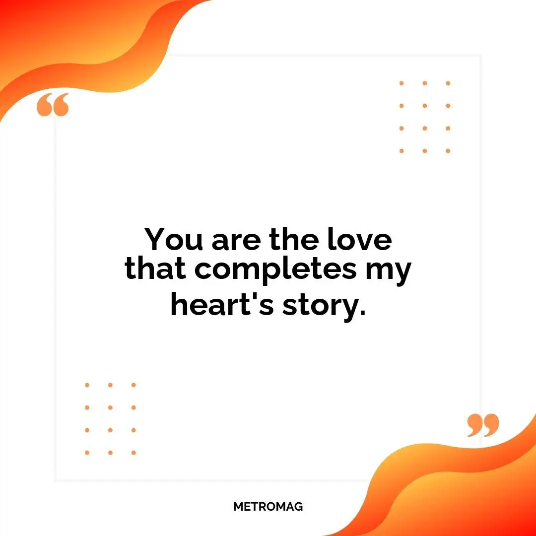 You are the love that completes my heart's story.