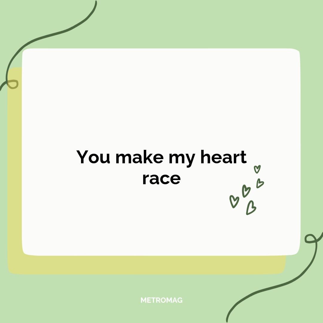 You make my heart race