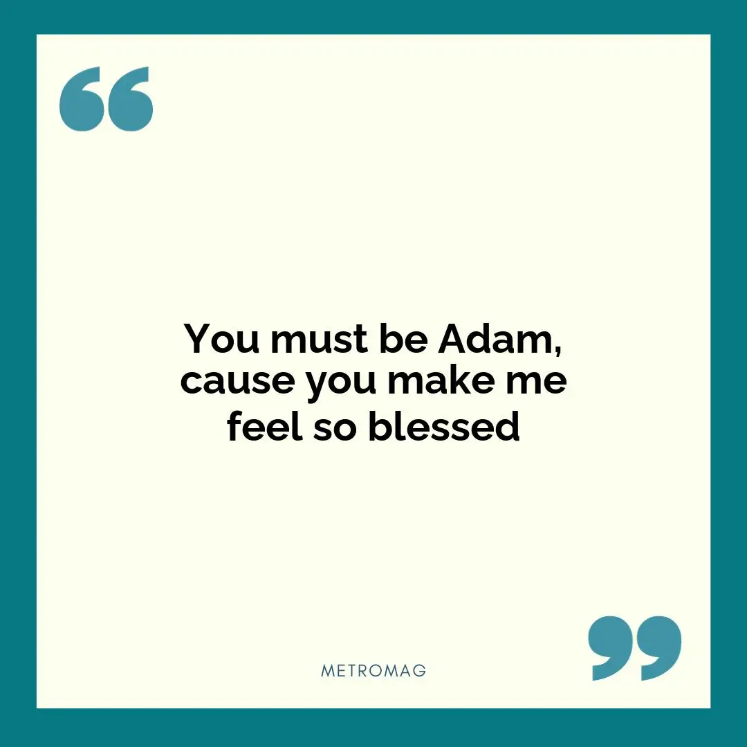 You must be Adam, cause you make me feel so blessed