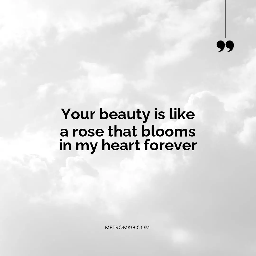 Your beauty is like a rose that blooms in my heart forever