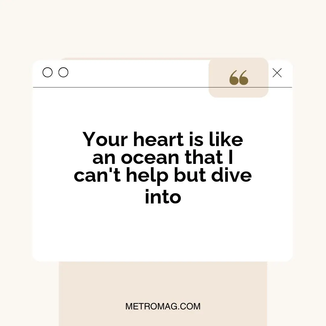 Your heart is like an ocean that I can't help but dive into