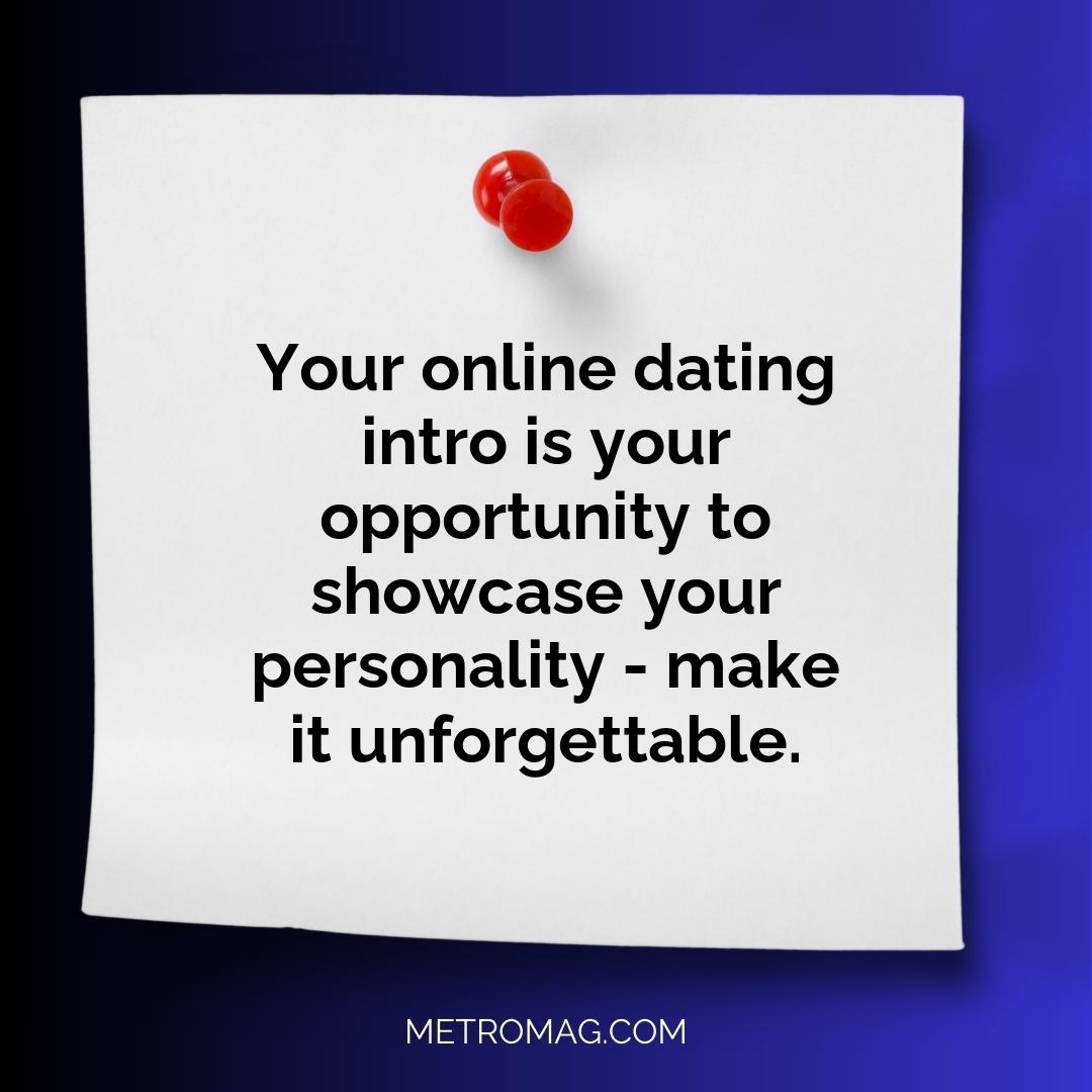 Your online dating intro is your opportunity to showcase your personality - make it unforgettable.