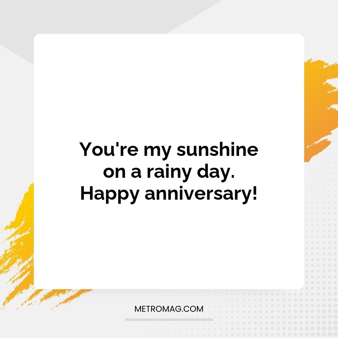 You're my sunshine on a rainy day. Happy anniversary!