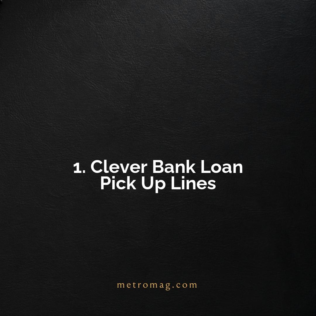 1. Clever Bank Loan Pick Up Lines