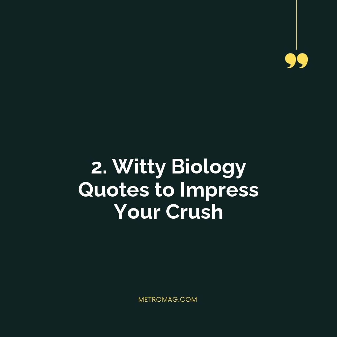 2. Witty Biology Quotes to Impress Your Crush