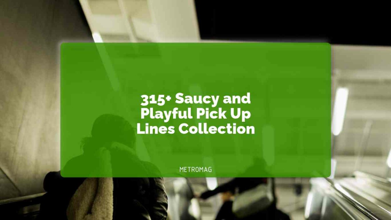 315+ Saucy and Playful Pick Up Lines Collection