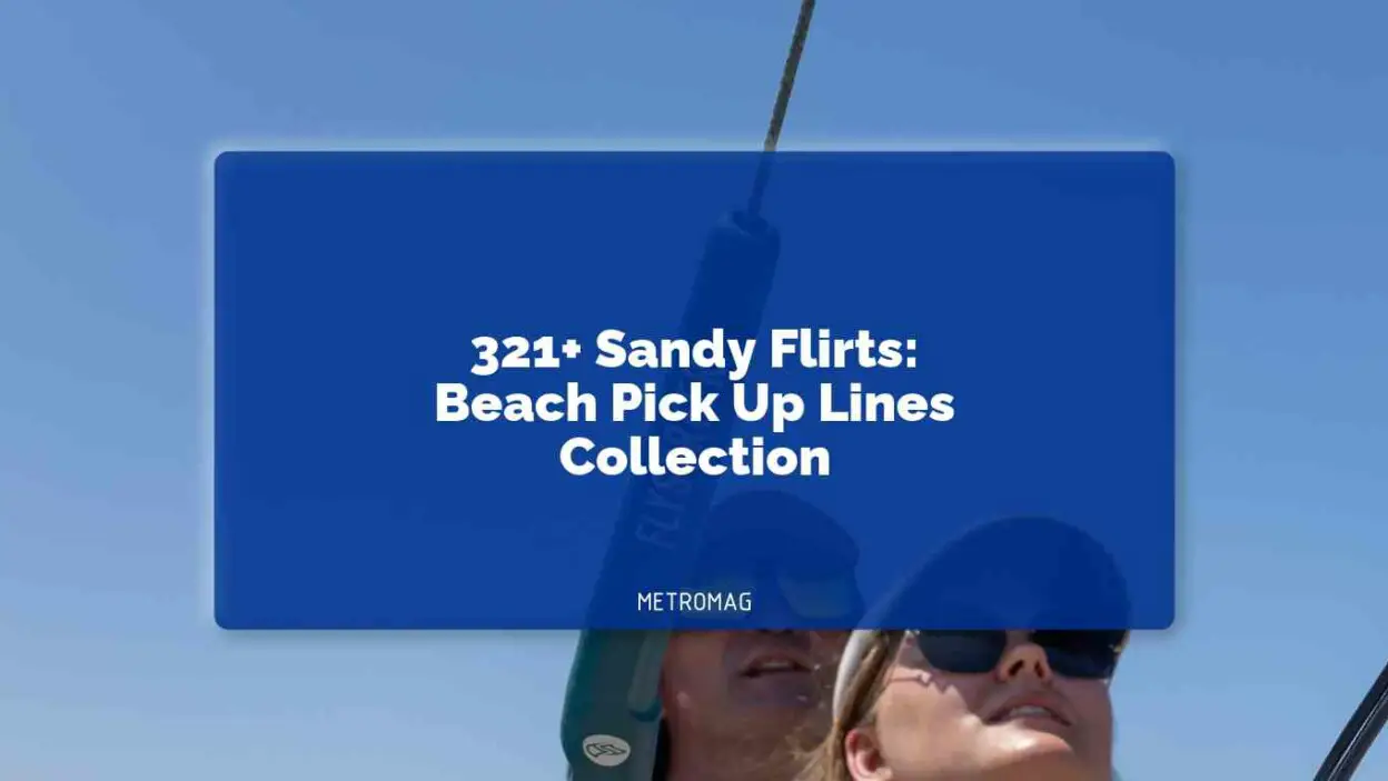 321+ Sandy Flirts: Beach Pick Up Lines Collection