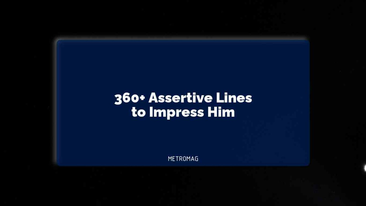360+ Assertive Lines to Impress Him