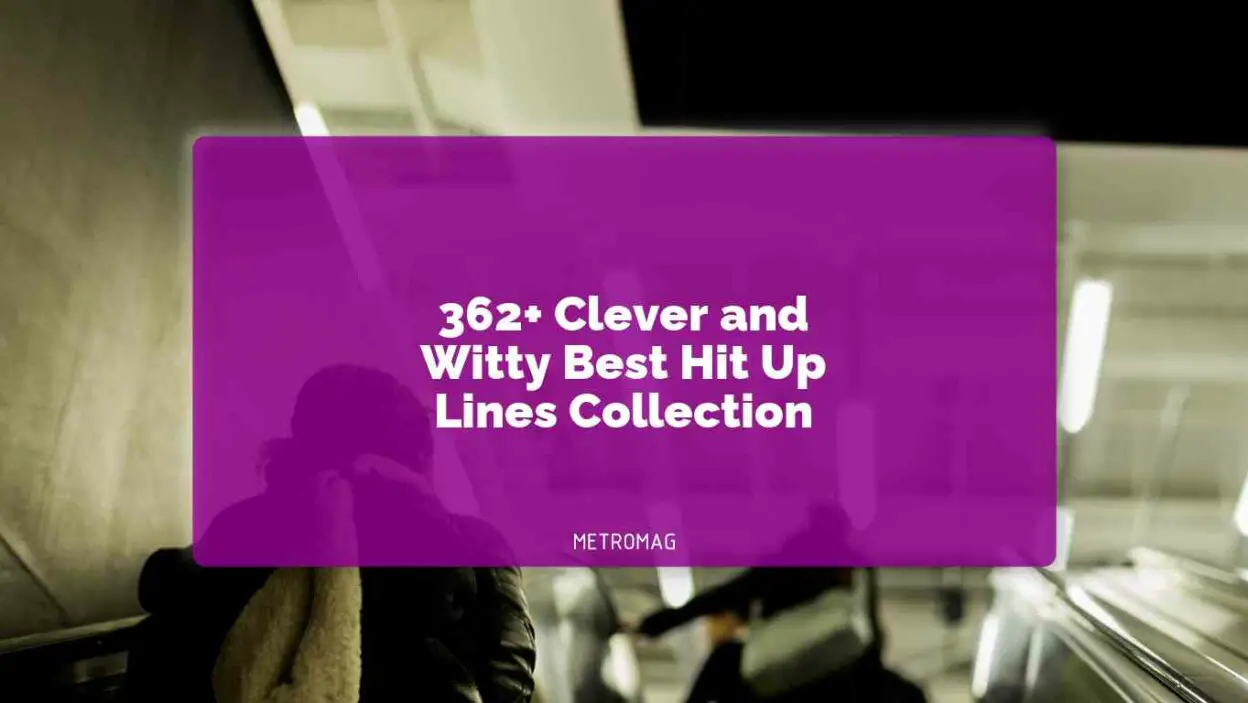 362+ Clever and Witty Best Hit Up Lines Collection