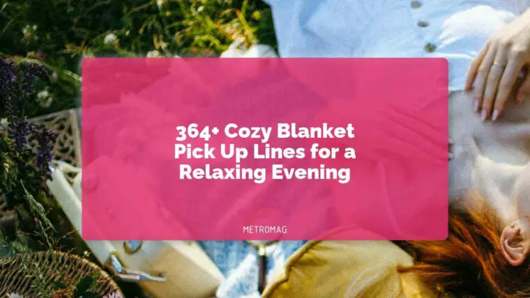 364+ Cozy Blanket Pick Up Lines for a Relaxing Evening