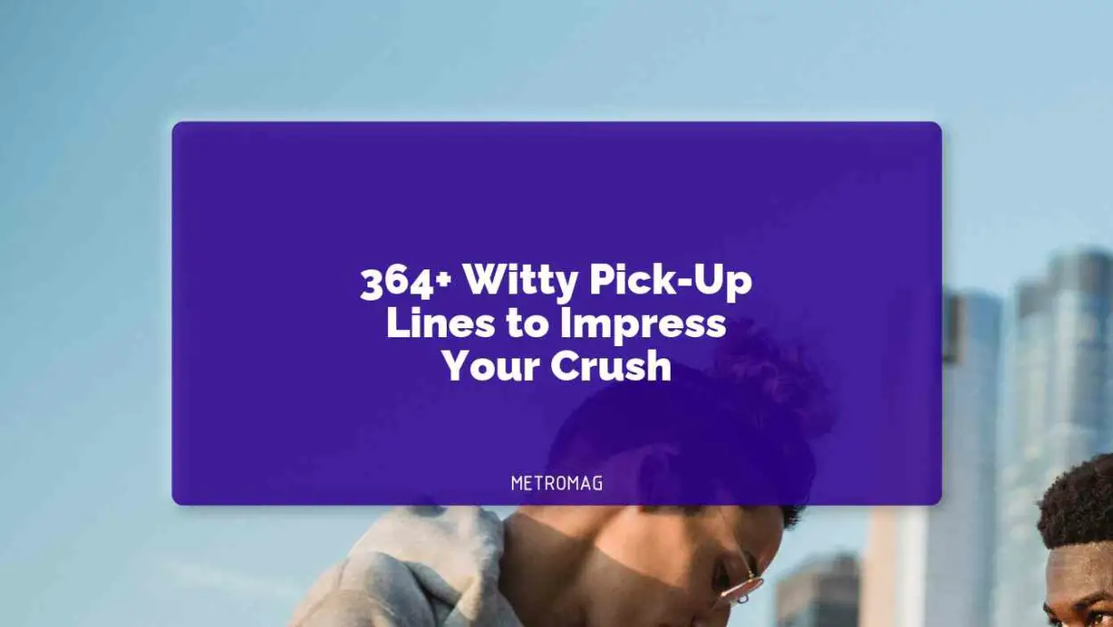 364+ Witty Pick-Up Lines to Impress Your Crush