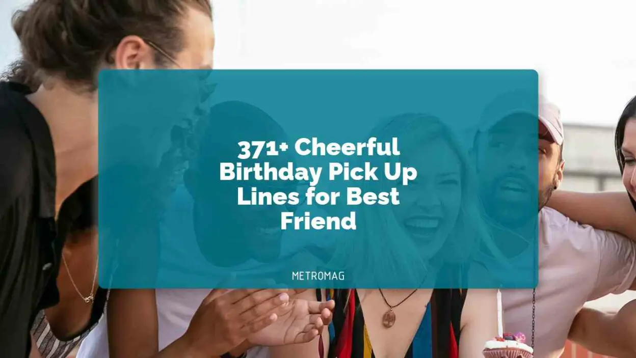 371+ Cheerful Birthday Pick Up Lines for Best Friend