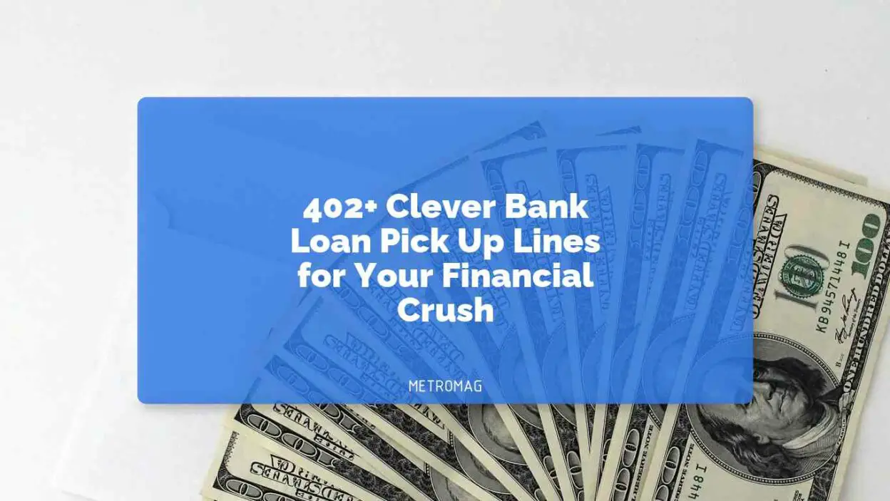 402+ Clever Bank Loan Pick Up Lines for Your Financial Crush