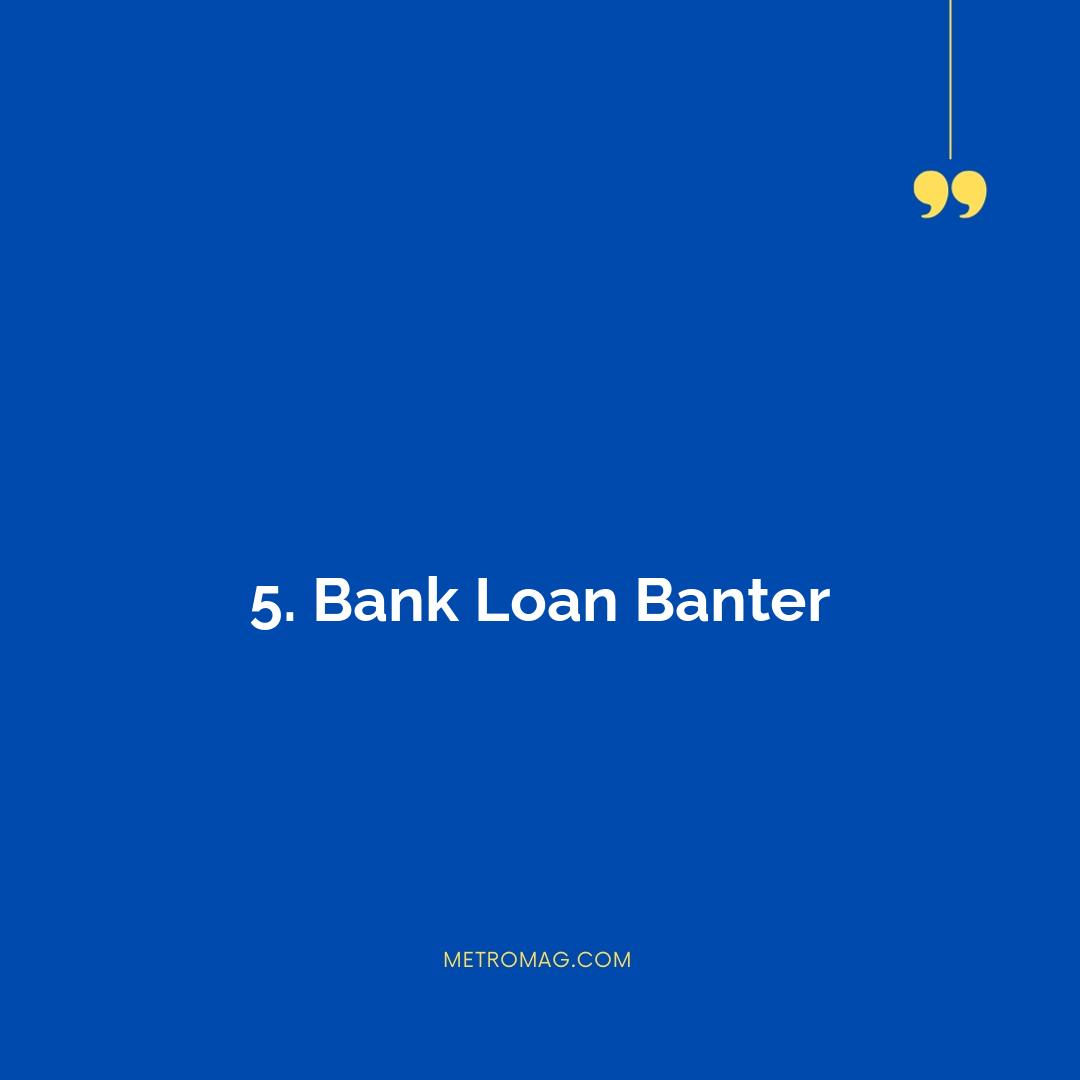 5. Bank Loan Banter