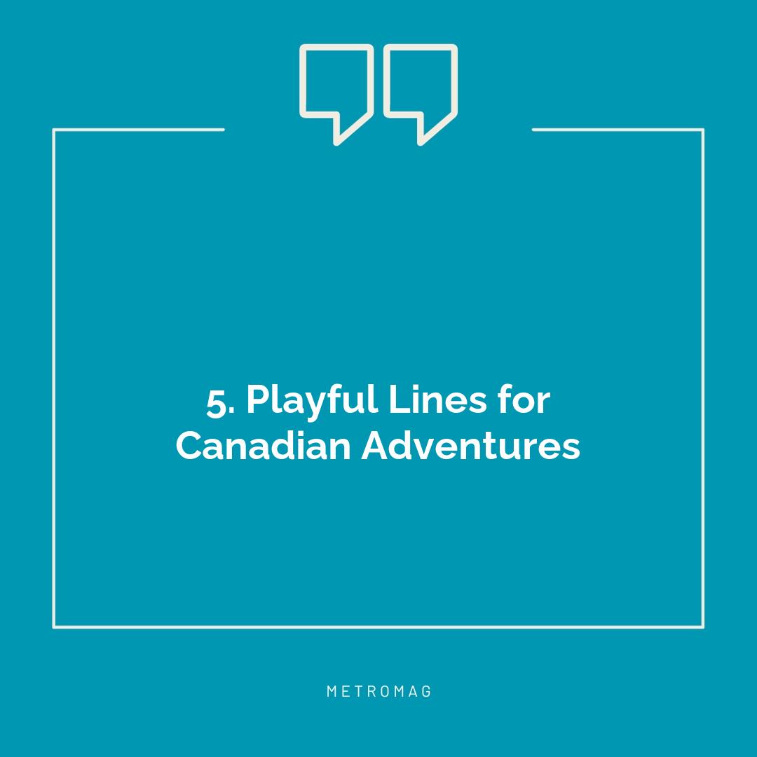 5. Playful Lines for Canadian Adventures