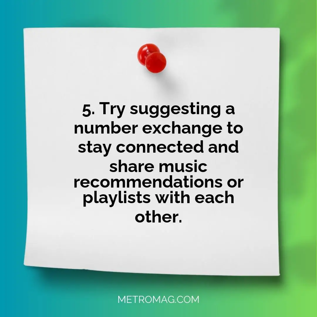 5. Try suggesting a number exchange to stay connected and share music recommendations or playlists with each other.