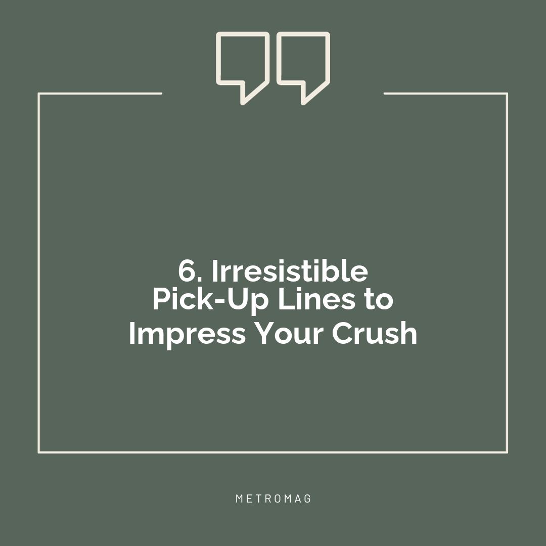 6. Irresistible Pick-Up Lines to Impress Your Crush