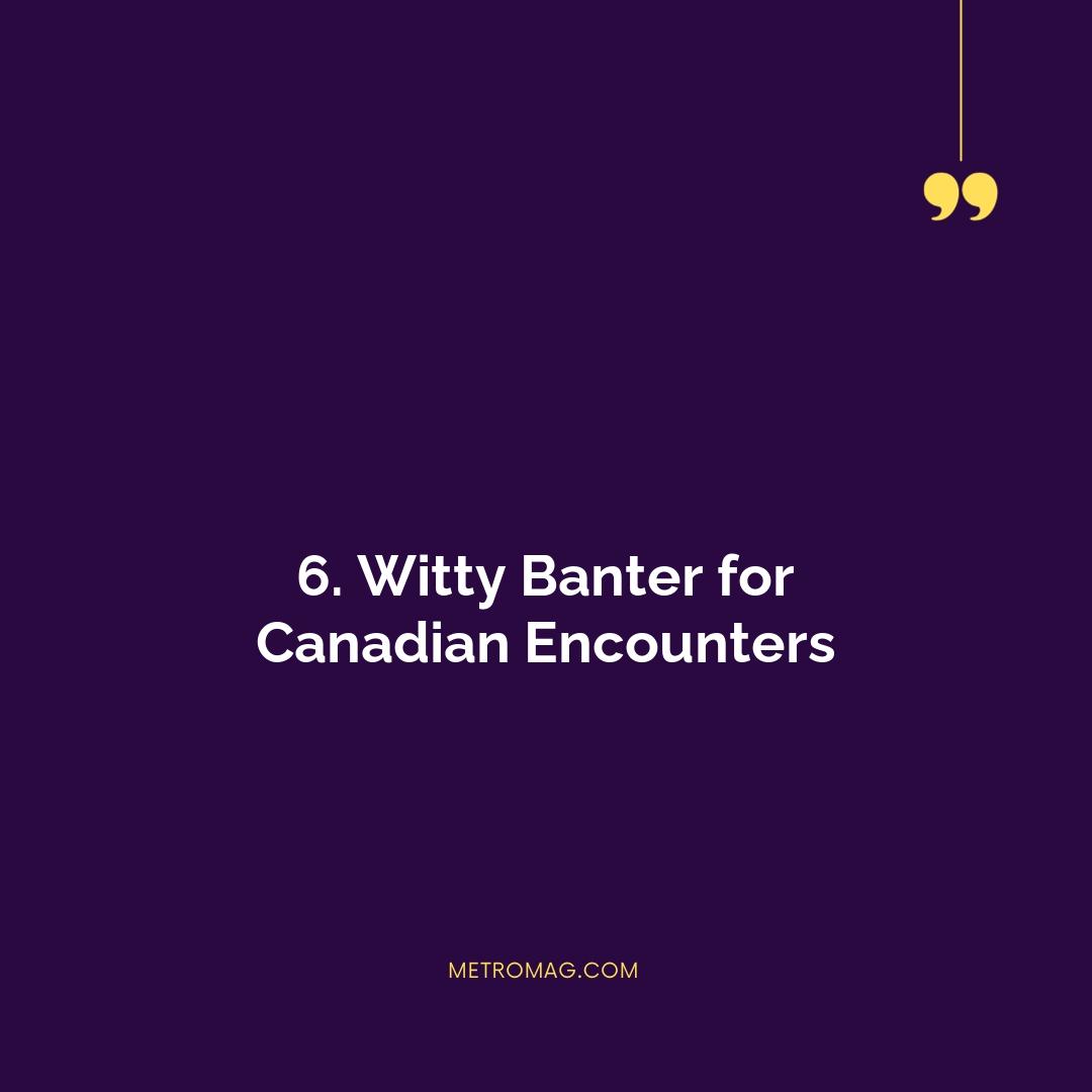6. Witty Banter for Canadian Encounters