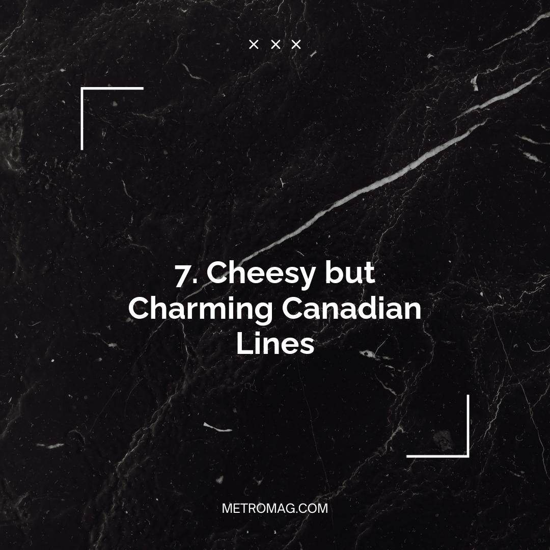 7. Cheesy but Charming Canadian Lines