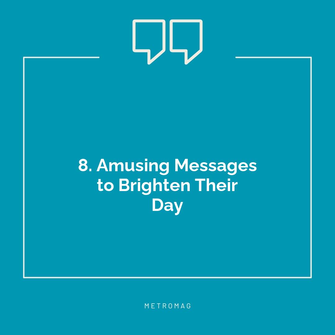 8. Amusing Messages to Brighten Their Day