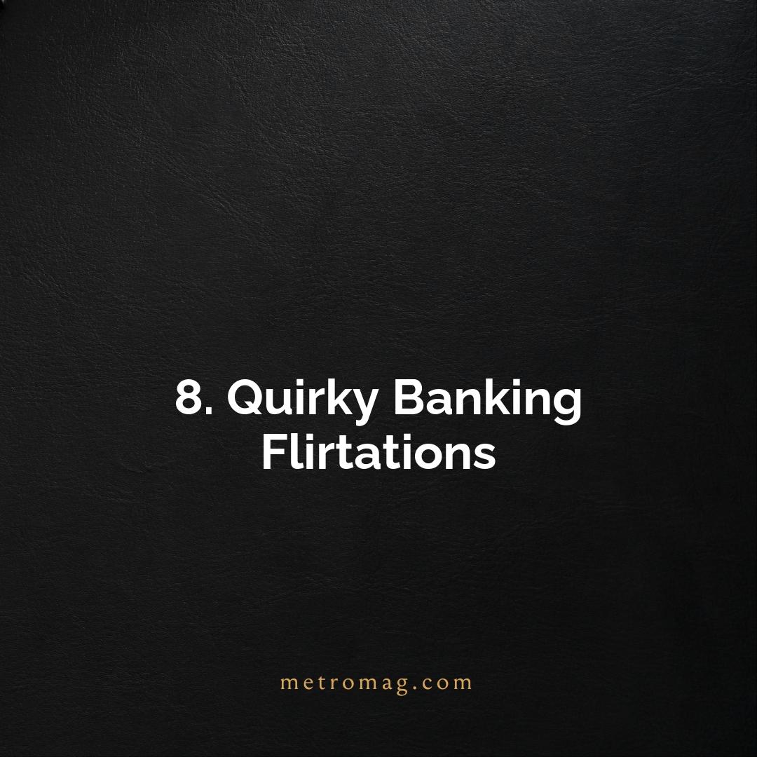 8. Quirky Banking Flirtations
