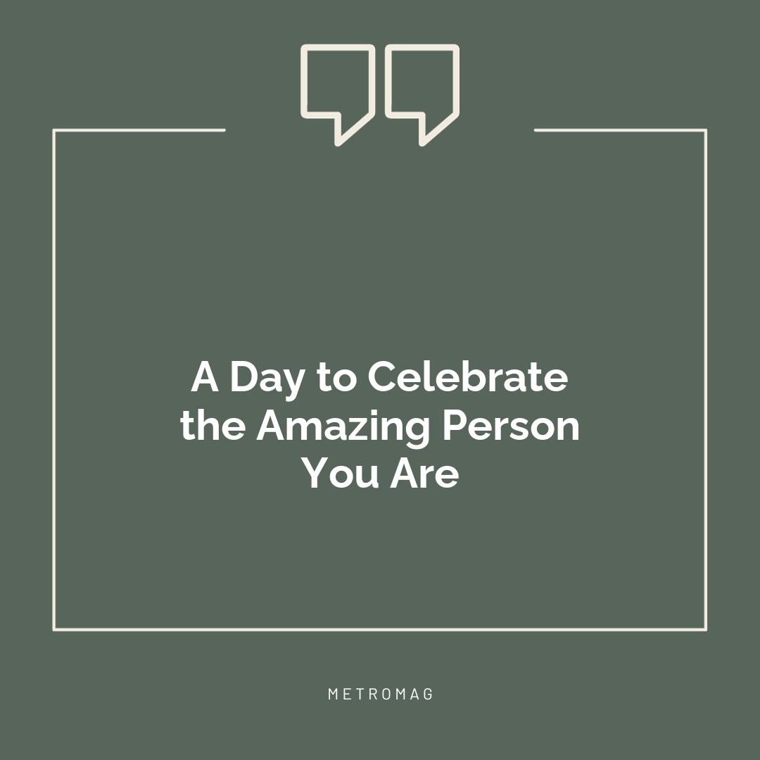 A Day to Celebrate the Amazing Person You Are