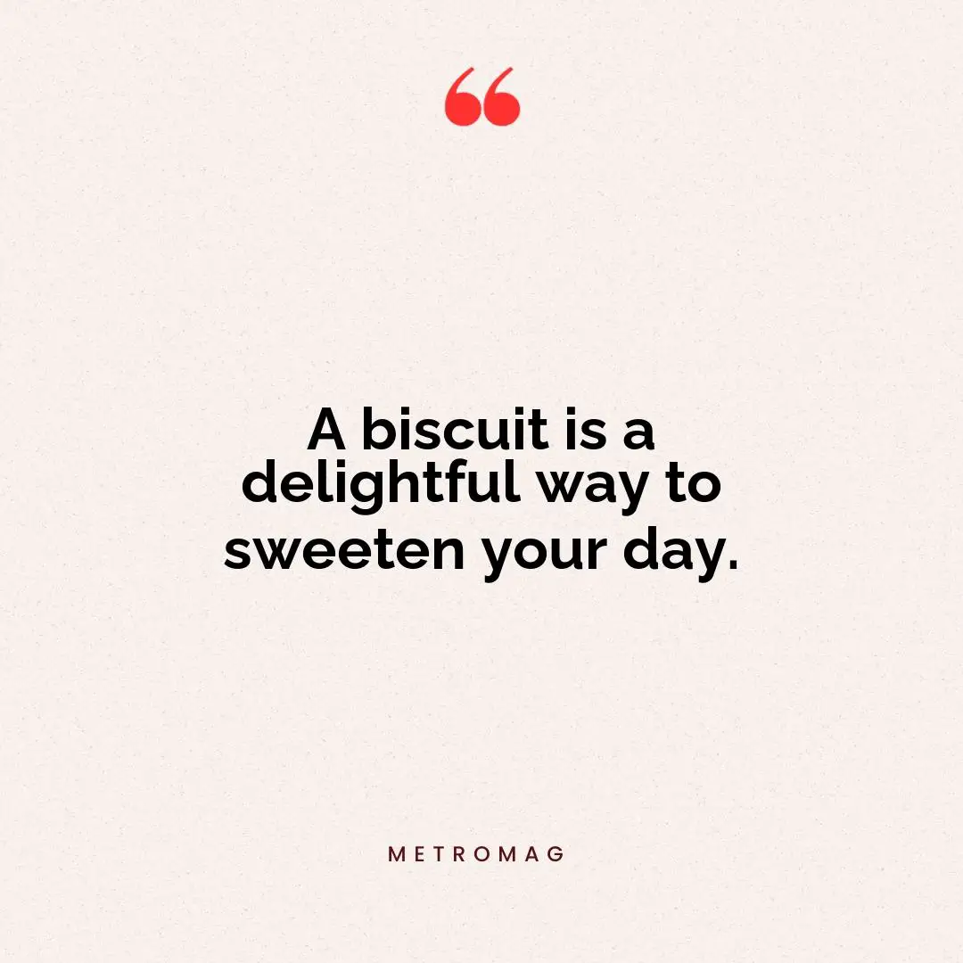 A biscuit is a delightful way to sweeten your day.
