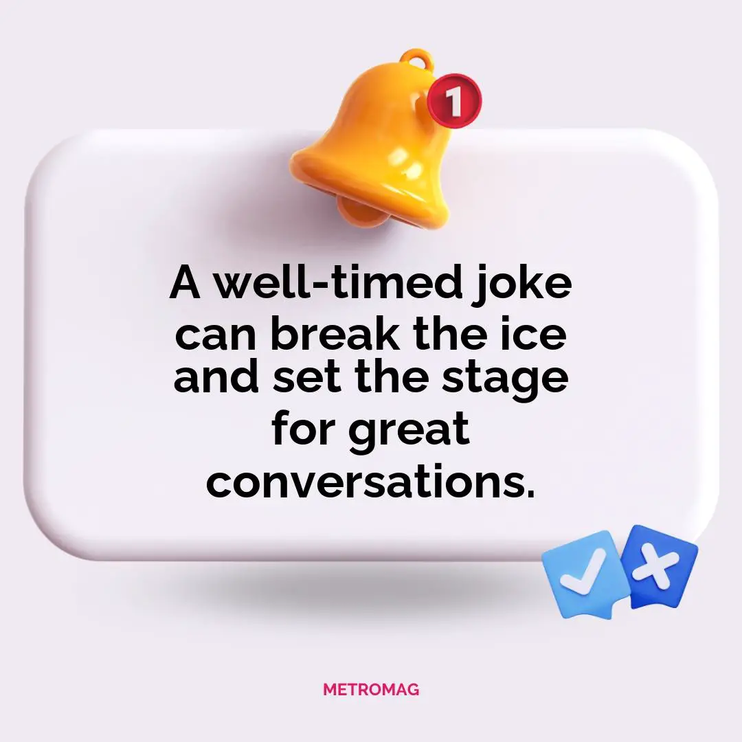 A well-timed joke can break the ice and set the stage for great conversations.