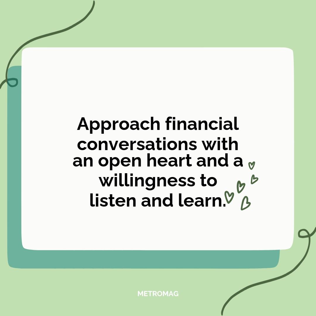 Approach financial conversations with an open heart and a willingness to listen and learn.