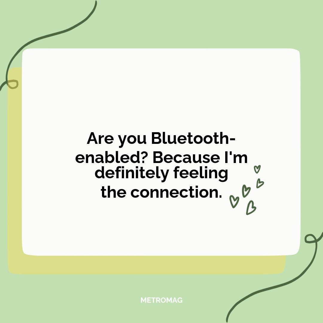 Are you Bluetooth-enabled? Because I'm definitely feeling the connection.