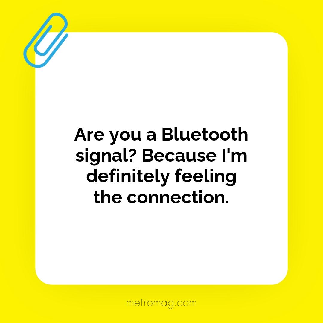 Are you a Bluetooth signal? Because I'm definitely feeling the connection.
