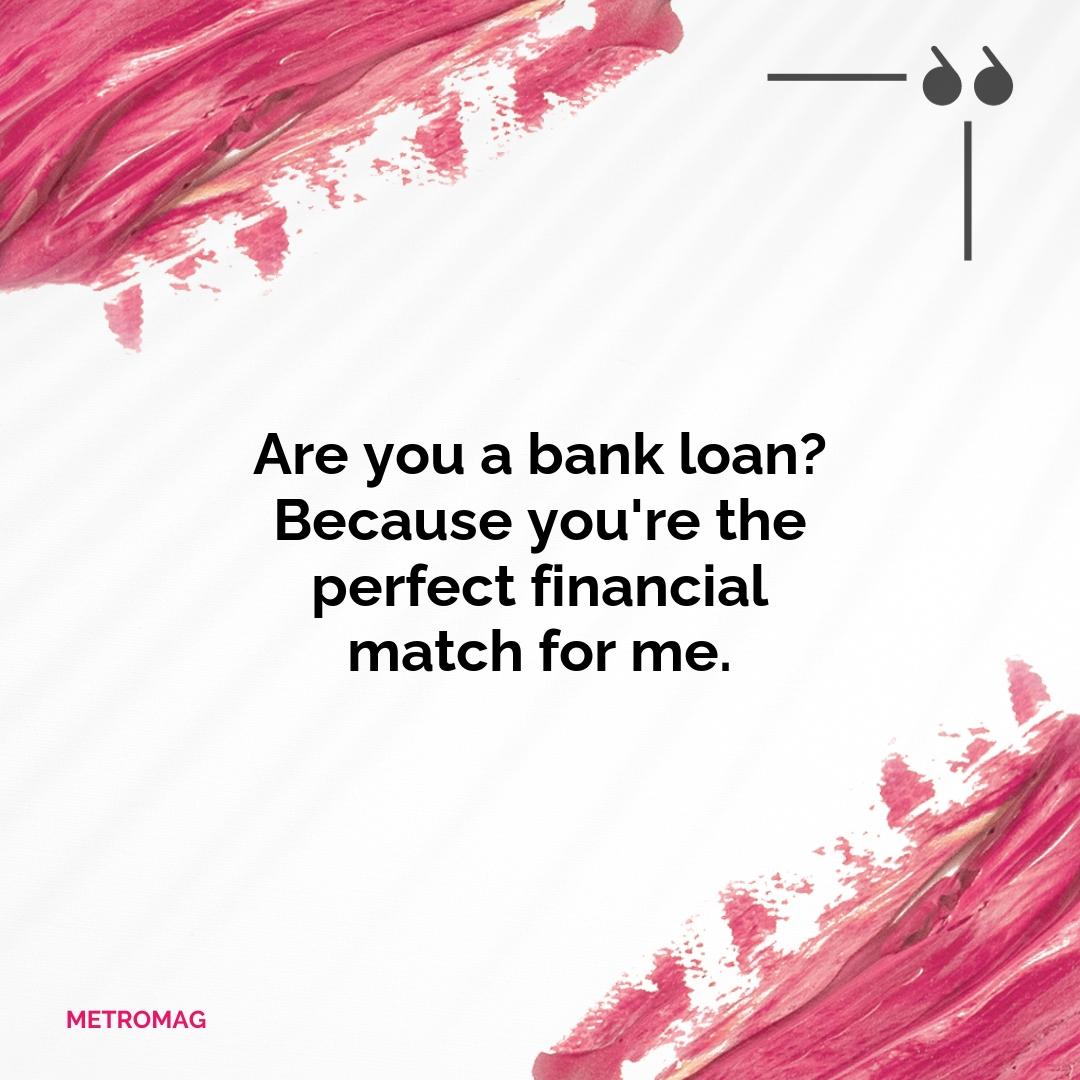 Are you a bank loan? Because you're the perfect financial match for me.