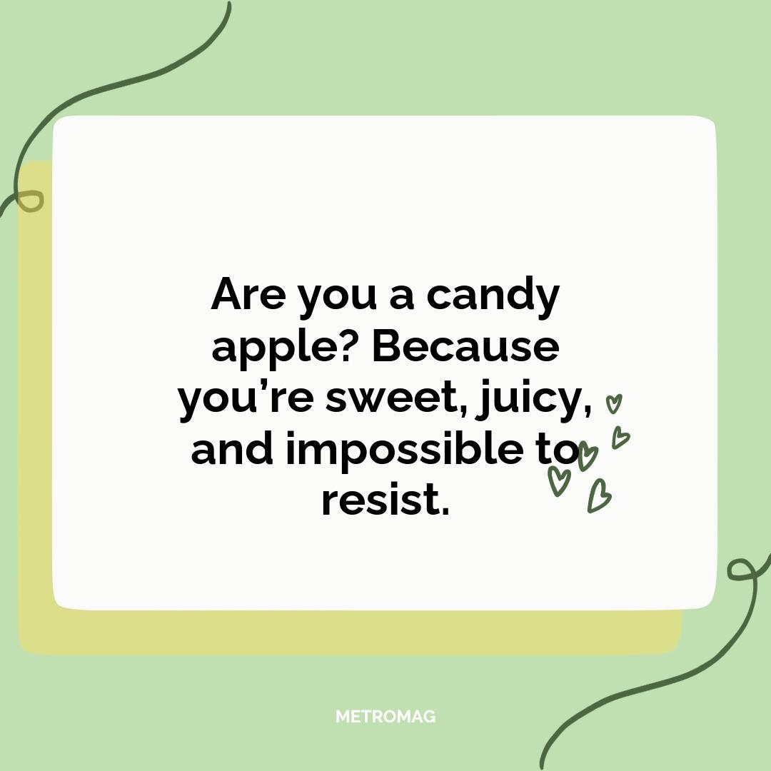Are you a candy apple? Because you’re sweet, juicy, and impossible to resist.