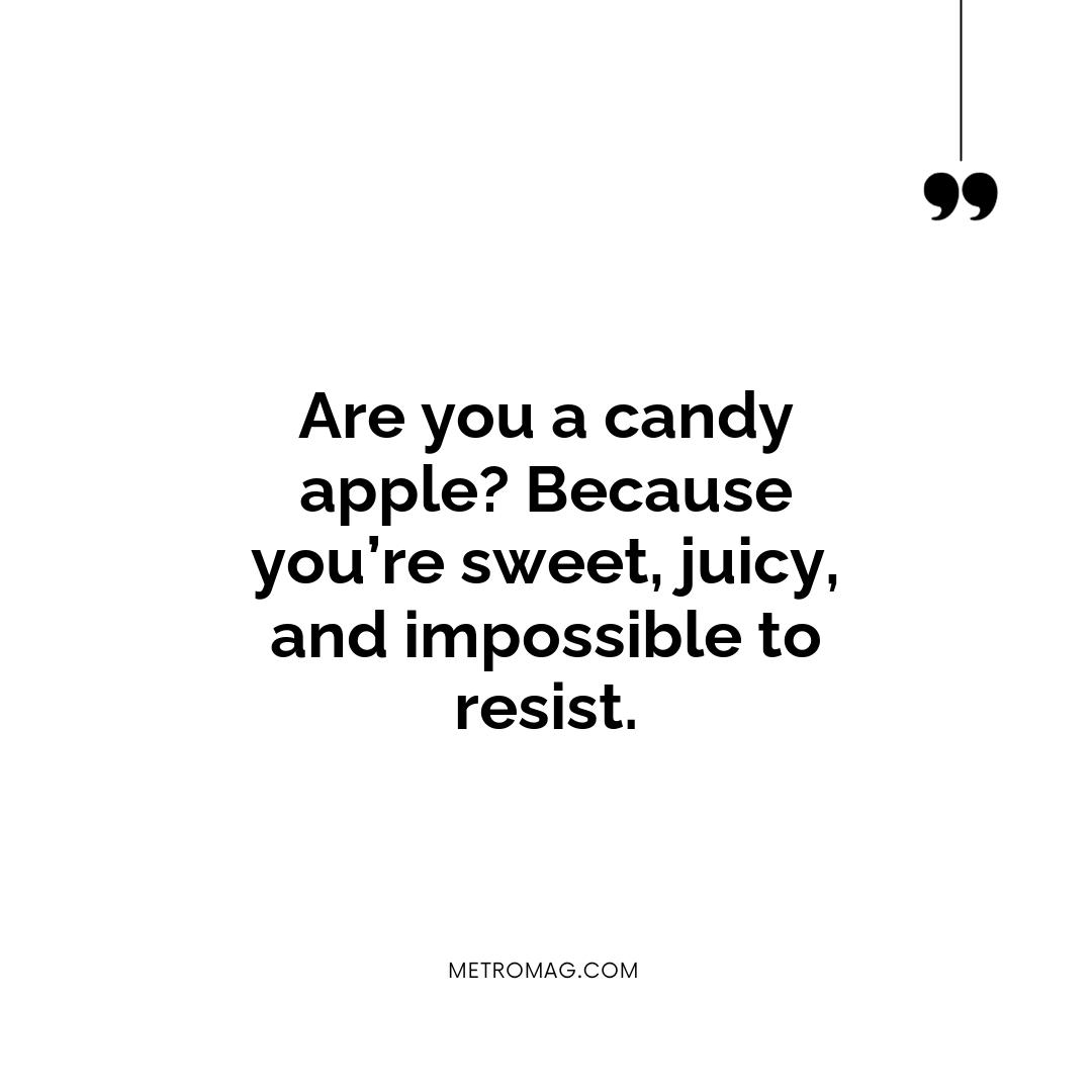 Are you a candy apple? Because you’re sweet, juicy, and impossible to resist.