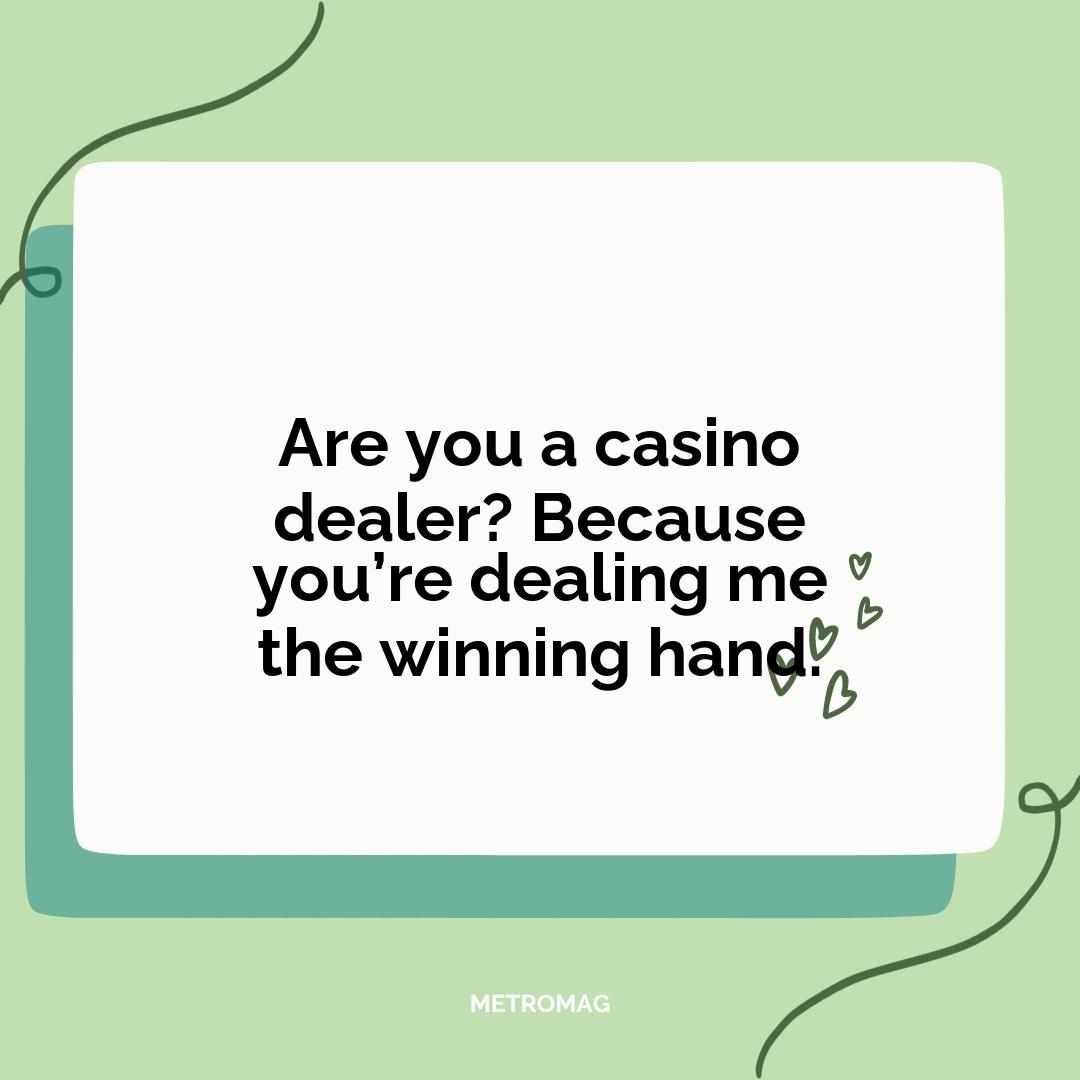 Are you a casino dealer? Because you’re dealing me the winning hand.