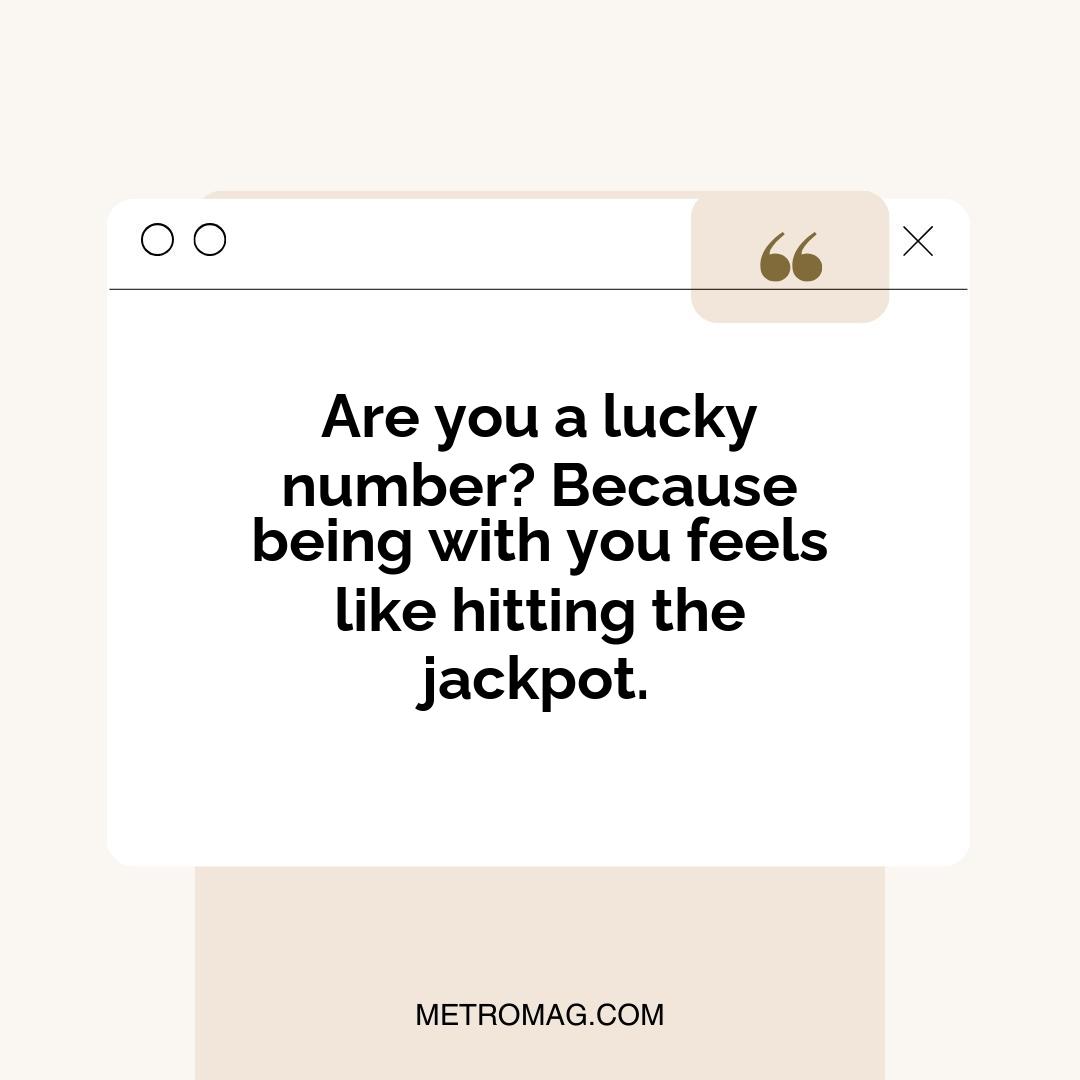 Are you a lucky number? Because being with you feels like hitting the jackpot.