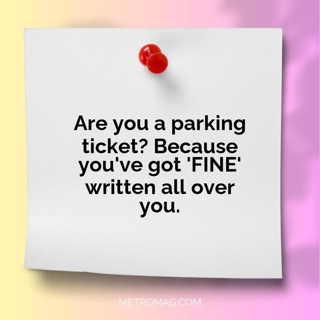 Are you a parking ticket? Because you've got 'FINE' written all over you.